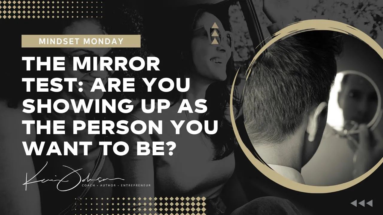 The Mirror Test: Are You Showing Up as the Person You Want to Be?